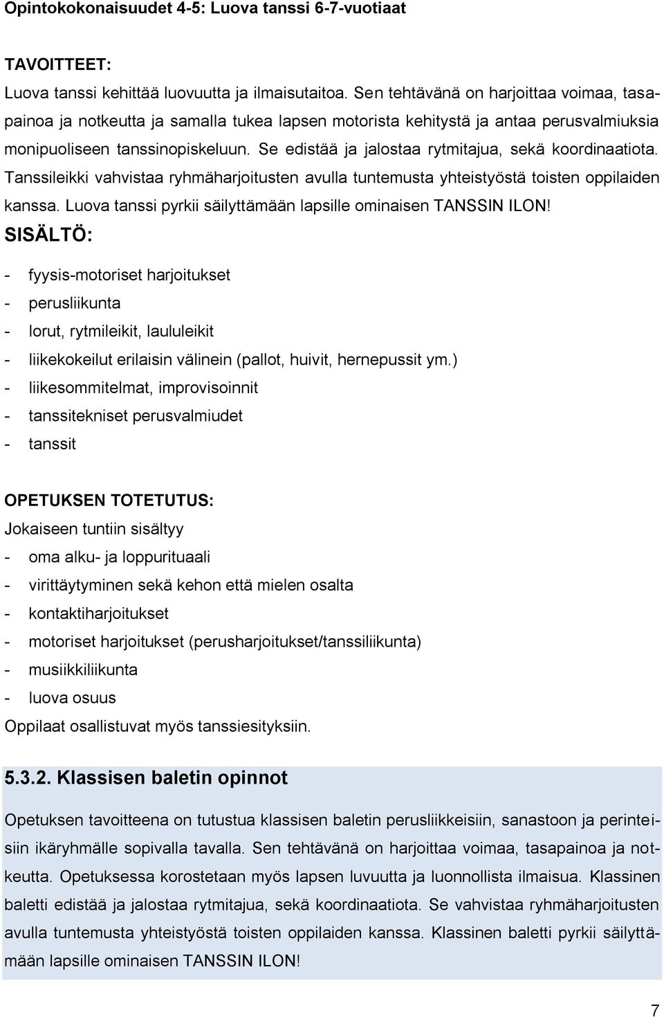 Se edistää ja jalostaa rytmitajua, sekä koordinaatiota. Tanssileikki vahvistaa ryhmäharjoitusten avulla tuntemusta yhteistyöstä toisten oppilaiden kanssa.