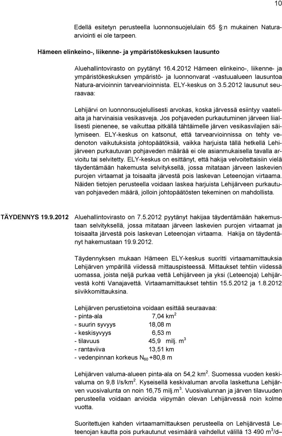 2012 lausunut seuraavaa: Lehijärvi on luonnonsuojelullisesti arvokas, koska järvessä esiintyy vaateliaita ja harvinaisia vesikasveja.