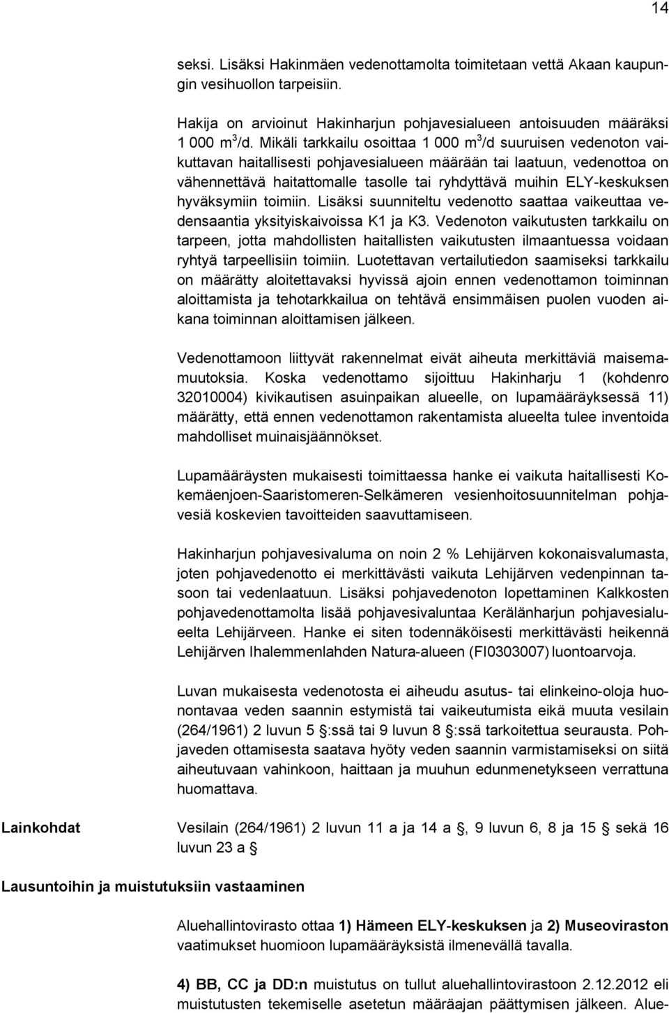 ELY-keskuksen hyväksymiin toimiin. Lisäksi suunniteltu vedenotto saattaa vaikeuttaa vedensaantia yksityiskaivoissa K1 ja K3.