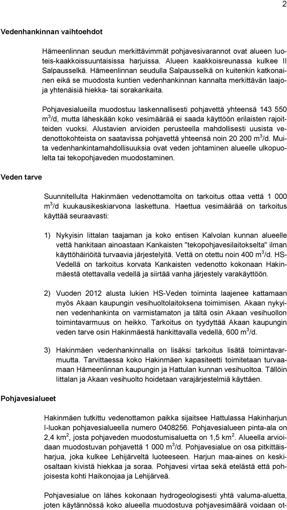 Hämeenlinnan seudulla Salpausselkä on kuitenkin katkonainen eikä se muodosta kuntien vedenhankinnan kannalta merkittävän laajoja yhtenäisiä hiekka- tai sorakankaita.