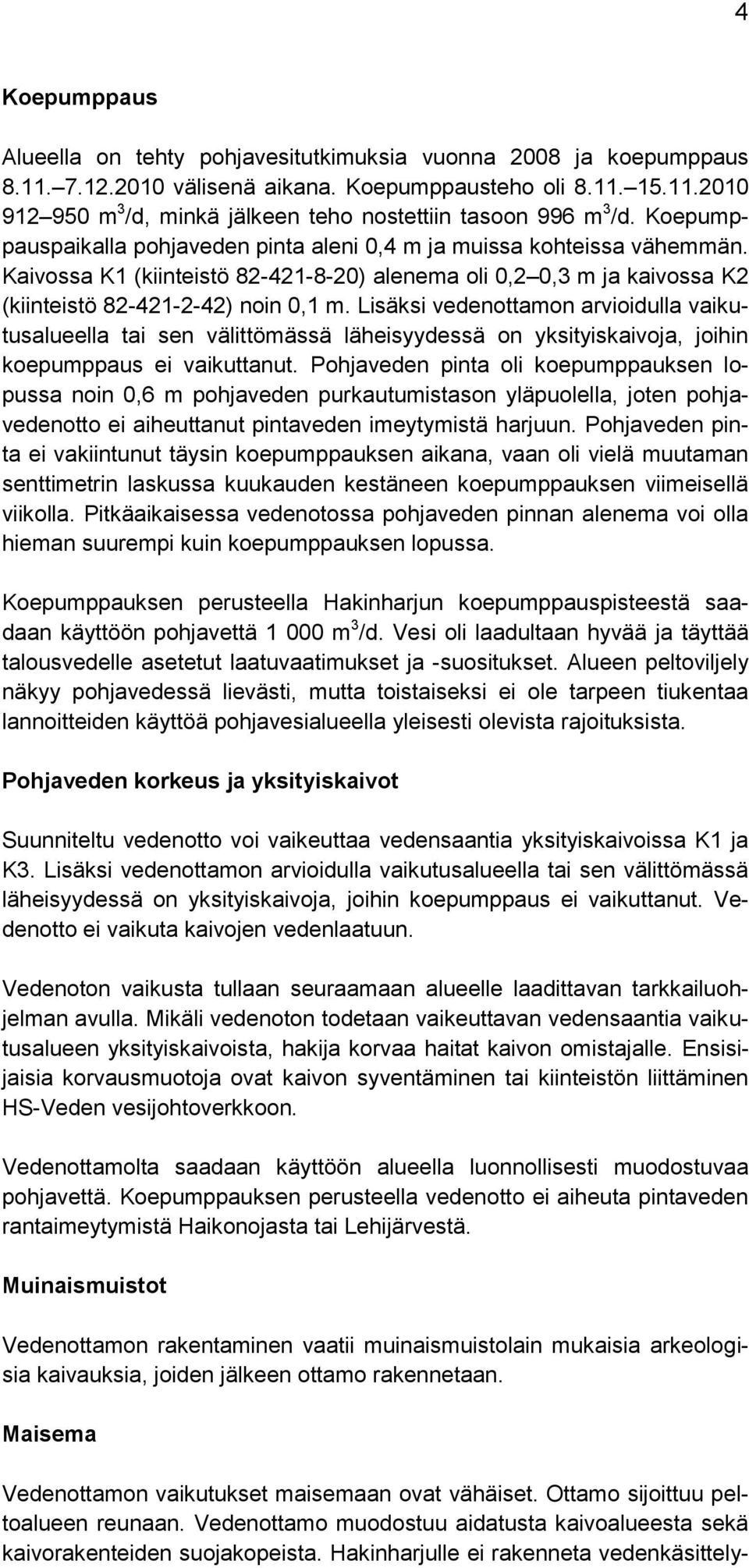 Lisäksi vedenottamon arvioidulla vaikutusalueella tai sen välittömässä läheisyydessä on yksityiskaivoja, joihin koepumppaus ei vaikuttanut.