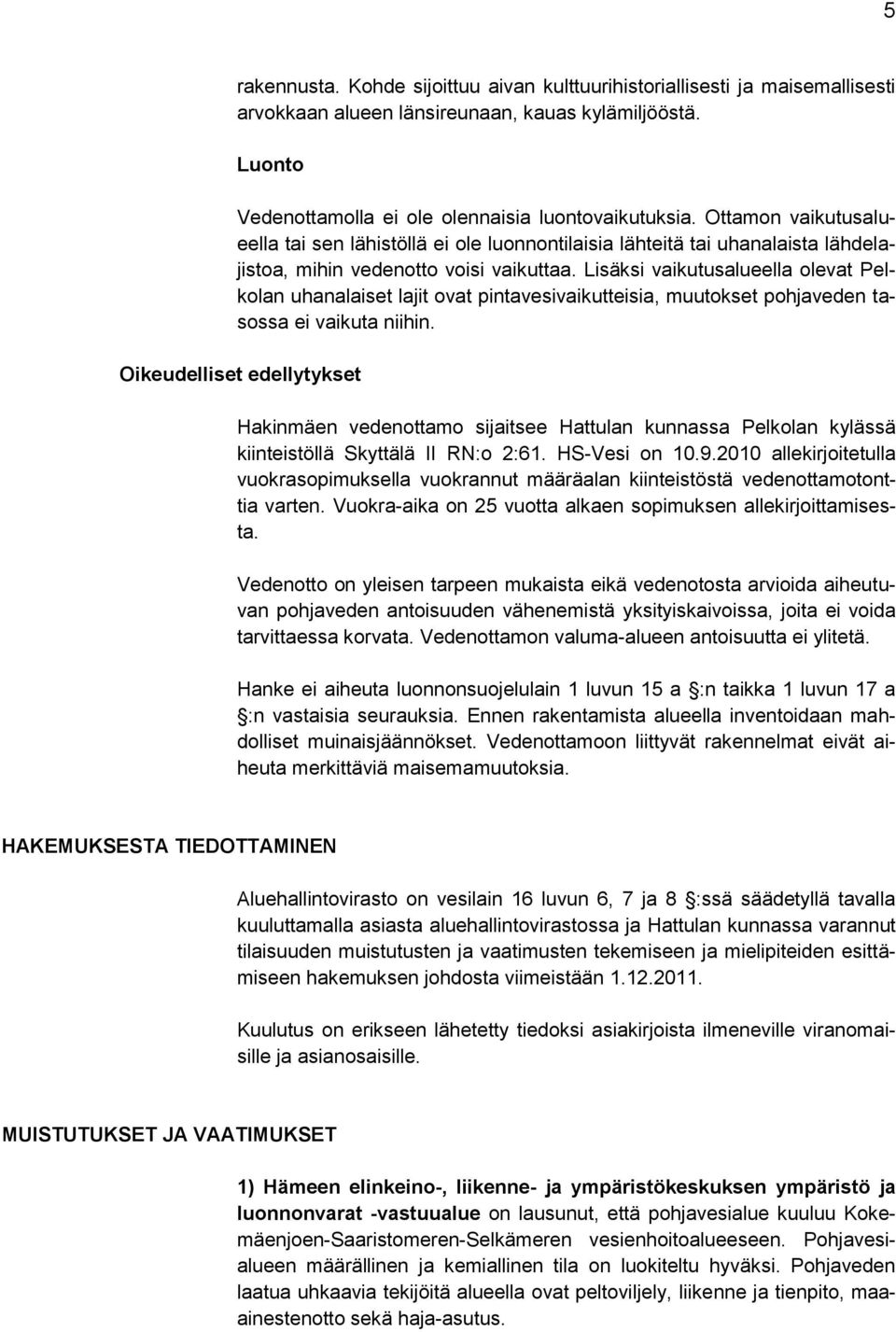 Lisäksi vaikutusalueella olevat Pelkolan uhanalaiset lajit ovat pintavesivaikutteisia, muutokset pohjaveden tasossa ei vaikuta niihin.