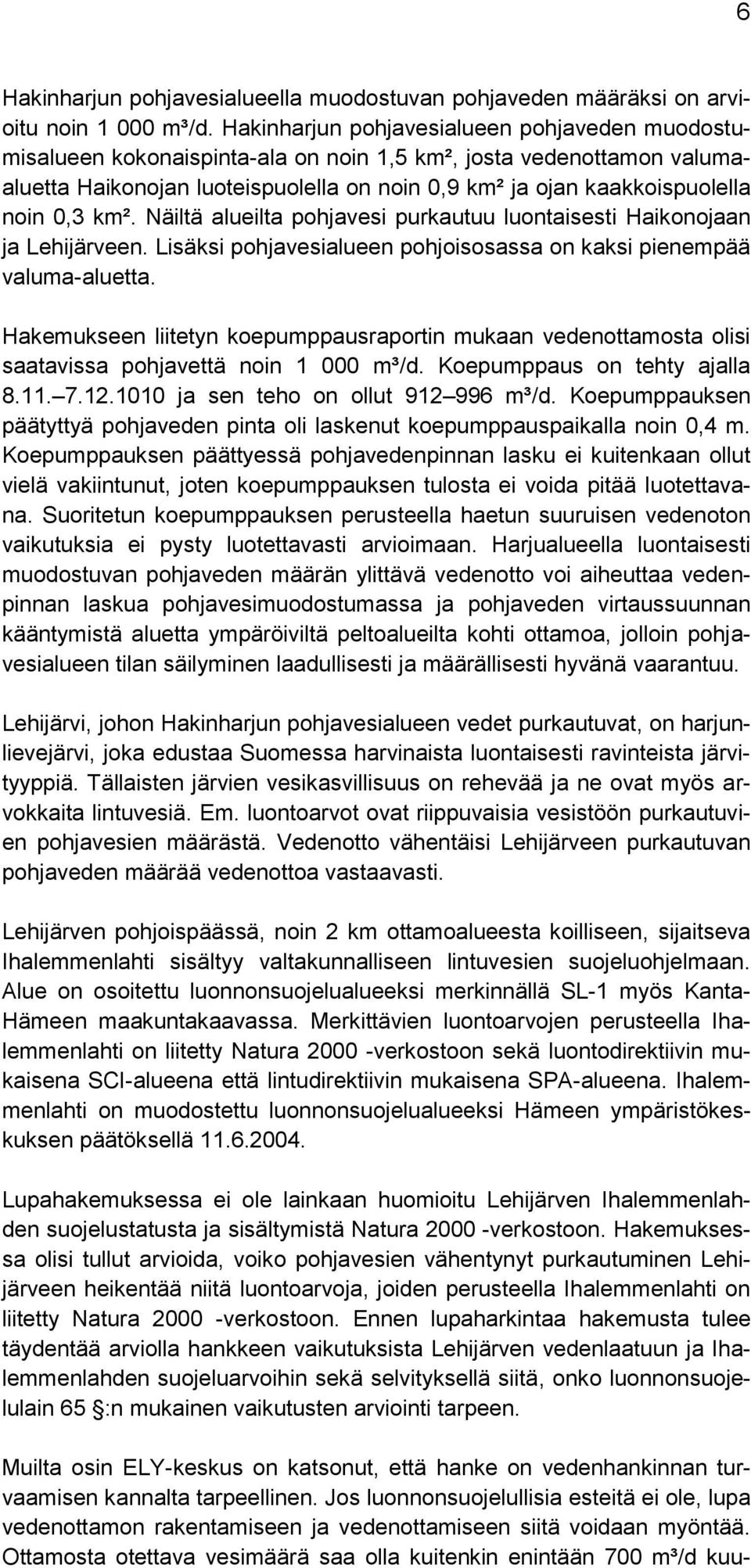 0,3 km². Näiltä alueilta pohjavesi purkautuu luontaisesti Haikonojaan ja Lehijärveen. Lisäksi pohjavesialueen pohjoisosassa on kaksi pienempää valuma-aluetta.