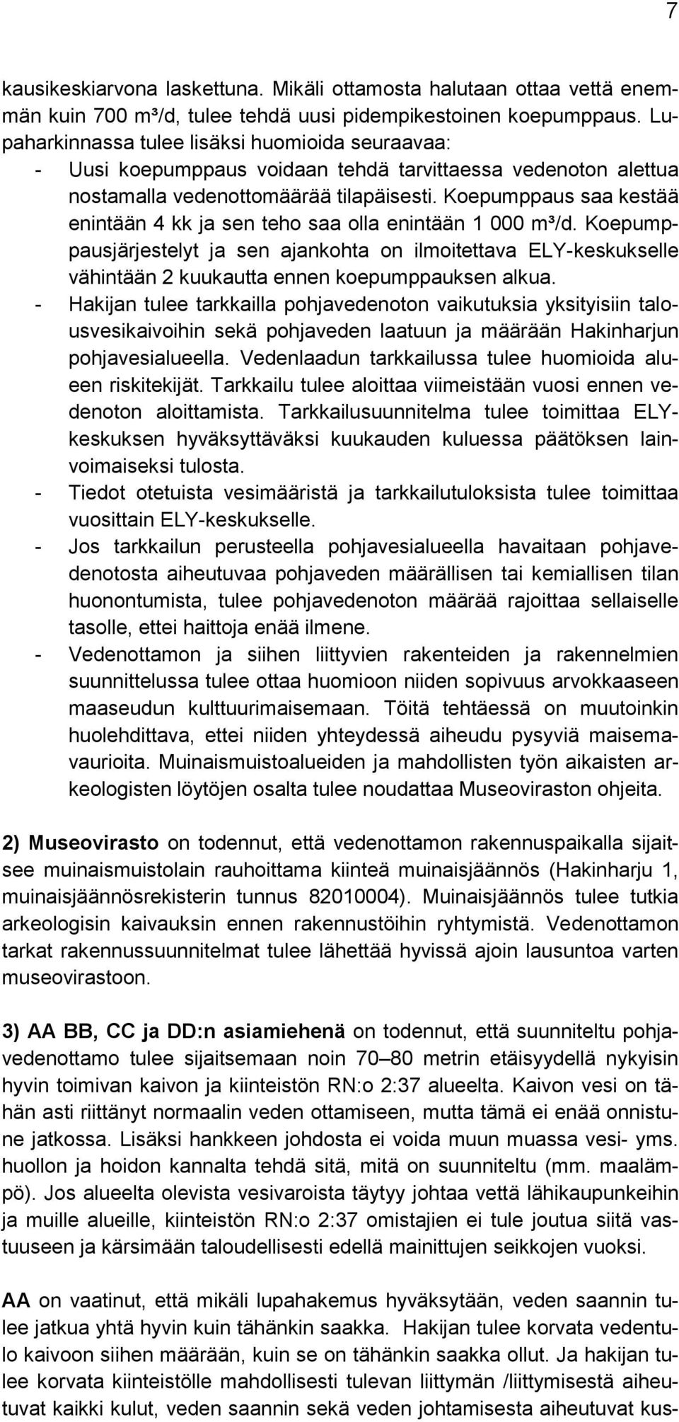 Koepumppaus saa kestää enintään 4 kk ja sen teho saa olla enintään 1 000 m³/d. Koepumppausjärjestelyt ja sen ajankohta on ilmoitettava ELY-keskukselle vähintään 2 kuukautta ennen koepumppauksen alkua.