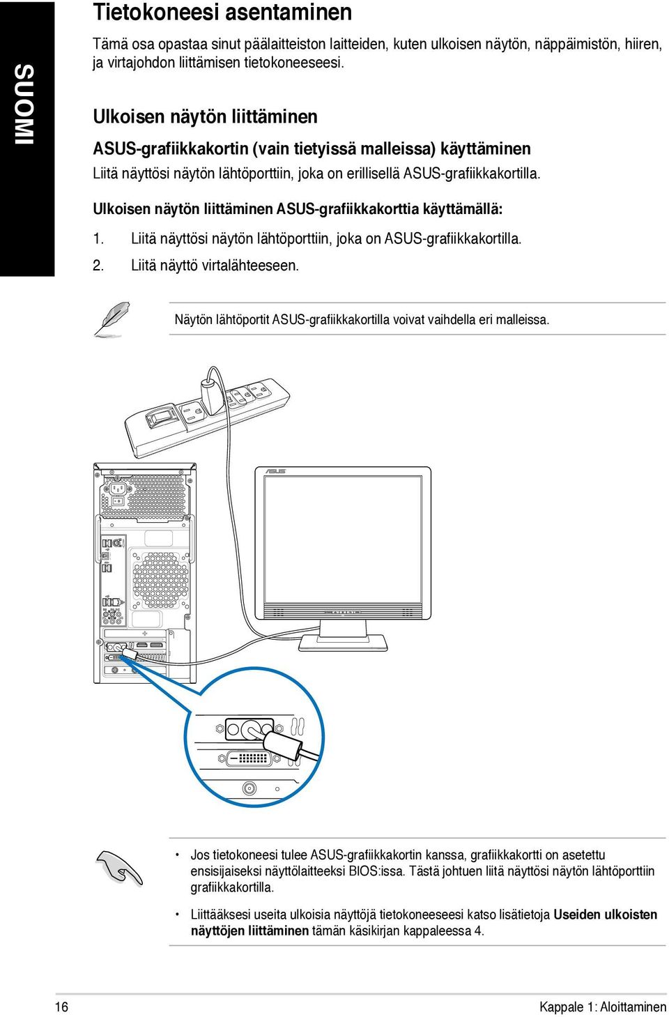 Ulkoisen näytön liittäminen ASUS-grafiikkakorttia käyttämällä: 1. Liitä näyttösi näytön lähtöporttiin, joka on ASUS-grafiikkakortilla. 2. Liitä näyttö virtalähteeseen.