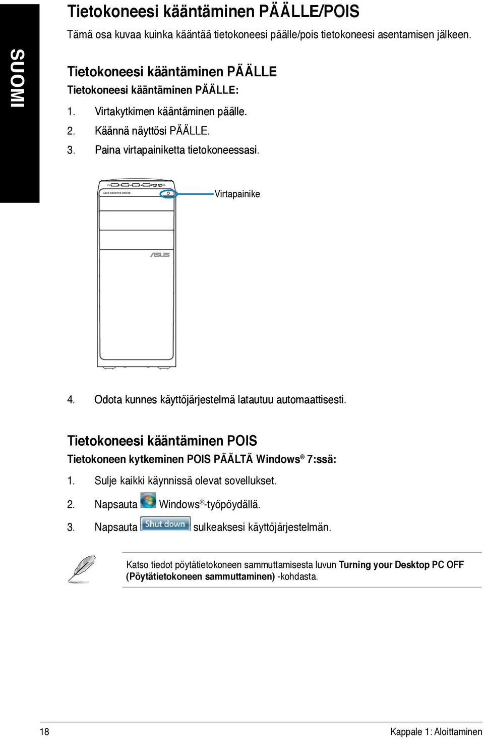 Virtapainike 4. Odota kunnes käyttöjärjestelmä latautuu automaattisesti. Tietokoneesi kääntäminen POIS Tietokoneen kytkeminen POIS PÄÄLTÄ Windows 7:ssä: 1.