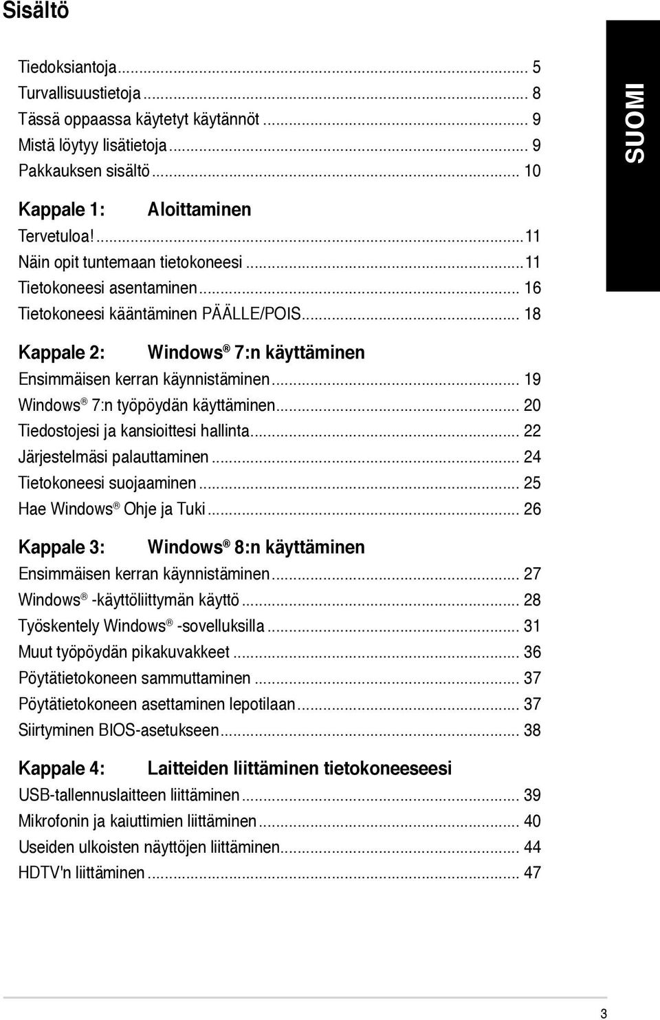 .. 19 Windows 7:n työpöydän käyttäminen... 20 Tiedostojesi ja kansioittesi hallinta... 22 Järjestelmäsi palauttaminen... 24 Tietokoneesi suojaaminen... 25 Hae Windows Ohje ja Tuki.