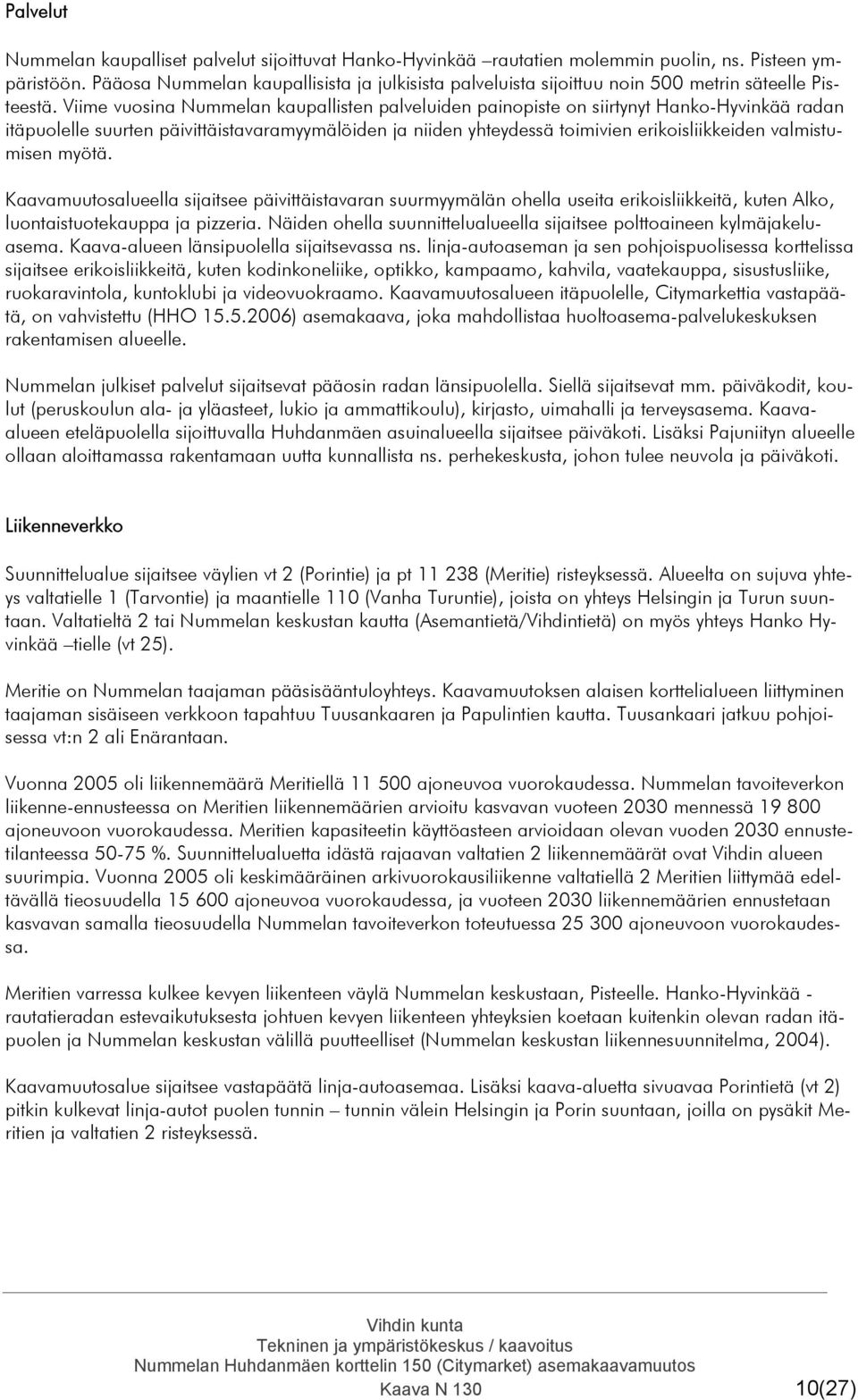 Viime vuosina Nummelan kaupallisten palveluiden painopiste on siirtynyt Hanko-Hyvinkää radan itäpuolelle suurten päivittäistavaramyymälöiden ja niiden yhteydessä toimivien erikoisliikkeiden