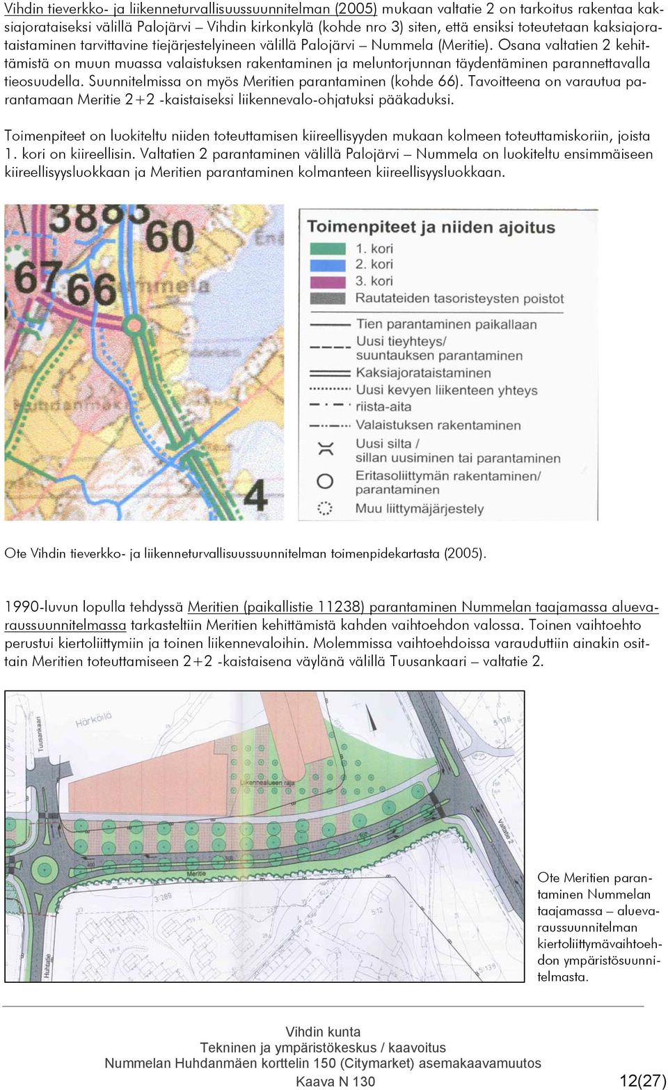 Osana valtatien 2 kehittämistä on muun muassa valaistuksen rakentaminen ja meluntorjunnan täydentäminen parannettavalla tieosuudella. Suunnitelmissa on myös Meritien parantaminen (kohde 66).