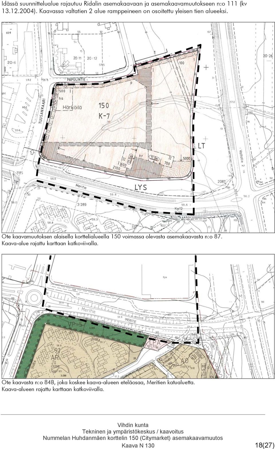 Ote kaavamuutoksen alaisella korttelialueella 150 voimassa olevasta asemakaavasta n:o 87.