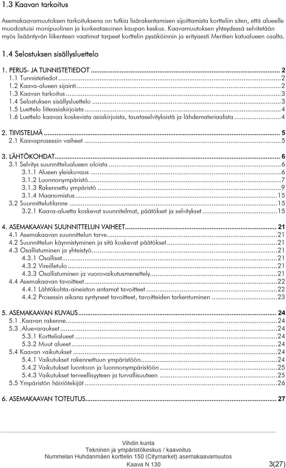 PERUS- JA TUNNISTETIEDOT... 2 1.1 Tunnistetiedot...2 1.2 Kaava-alueen sijainti...2 1.3 Kaavan tarkoitus...3 1.4 Selostuksen sisällysluettelo...3 1.5 Luettelo liiteasiakirjoista...4 1.