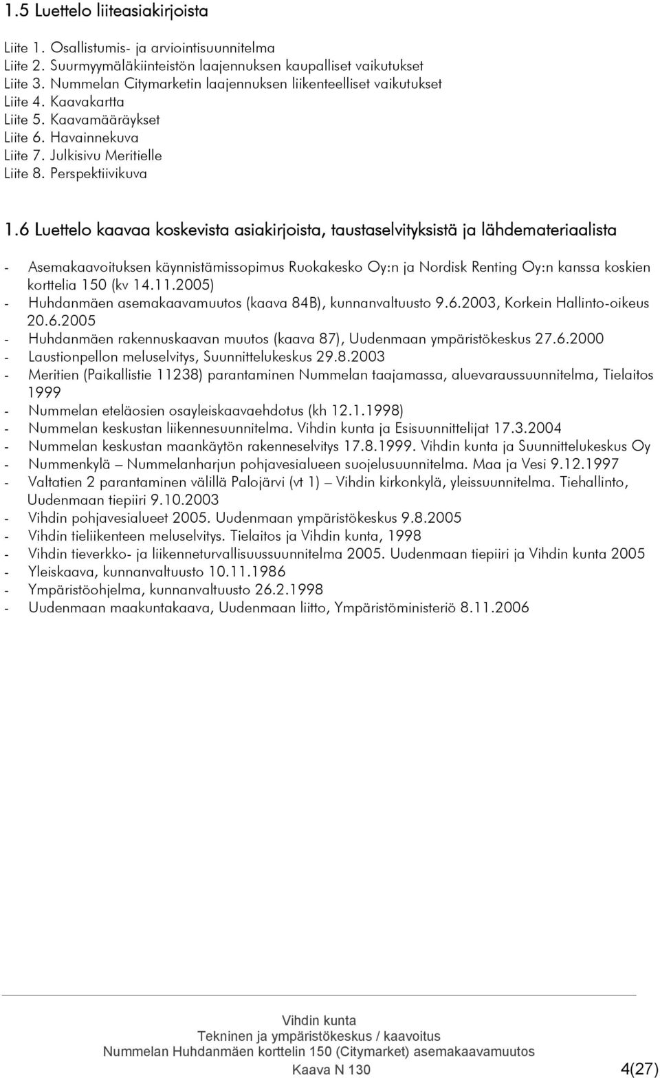 6 Luettelo kaavaa koskevista asiakirjoista, taustaselvityksistä ja lähdemateriaalista - Asemakaavoituksen käynnistämissopimus Ruokakesko Oy:n ja Nordisk Renting Oy:n kanssa koskien korttelia 150 (kv