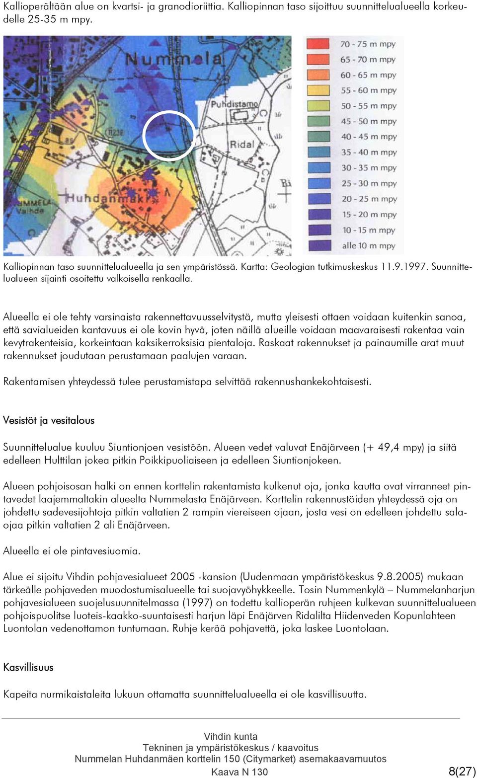 Alueella ei ole tehty varsinaista rakennettavuusselvitystä, mutta yleisesti ottaen voidaan kuitenkin sanoa, että savialueiden kantavuus ei ole kovin hyvä, joten näillä alueille voidaan maavaraisesti