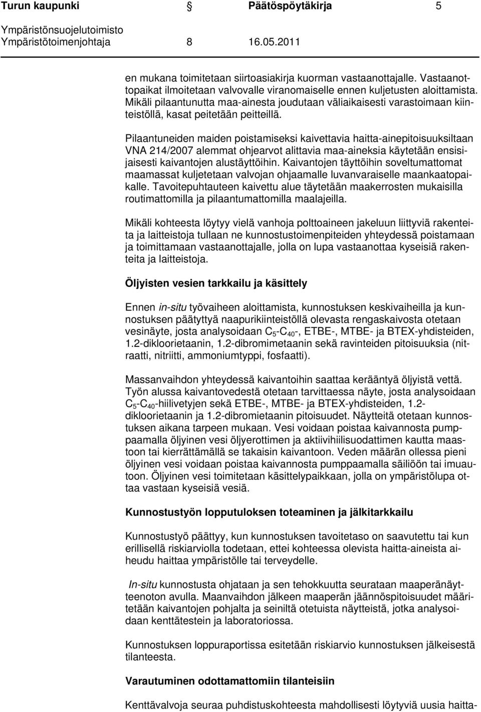 Pilaantuneiden maiden poistamiseksi kaivettavia haitta-ainepitoisuuksiltaan VNA 214/2007 alemmat ohjearvot alittavia maa-aineksia käytetään ensisijaisesti kaivantojen alustäyttöihin.