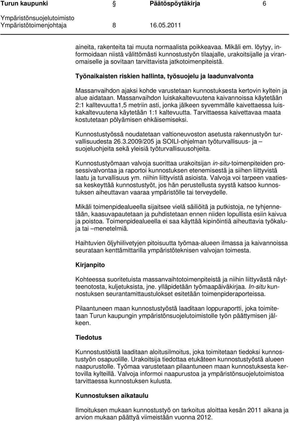 Työnaikaisten riskien hallinta, työsuojelu ja laadunvalvonta Massanvaihdon ajaksi kohde varustetaan kunnostuksesta kertovin kyltein ja alue aidataan.