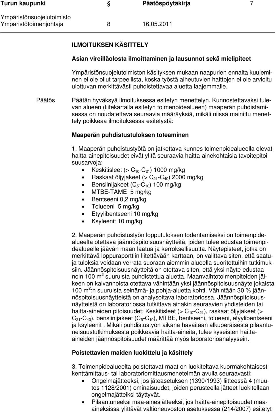 Kunnostettavaksi tulevan alueen (liitekartalla esitetyn toimenpidealueen) maaperän puhdistamisessa on noudatettava seuraavia määräyksiä, mikäli niissä mainittu menettely poikkeaa ilmoituksessa