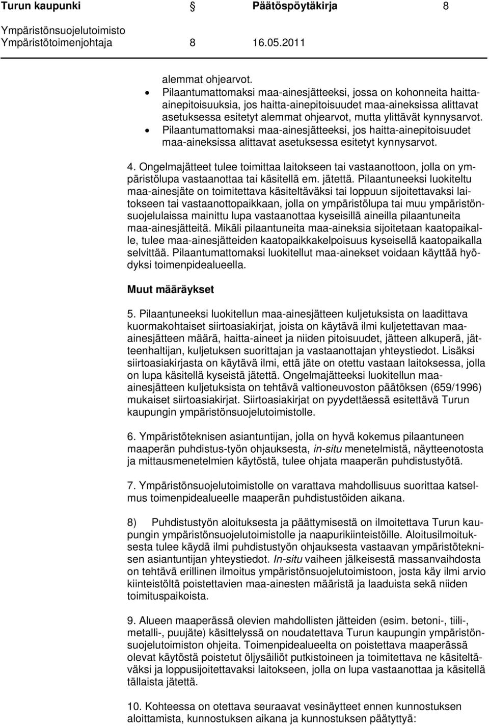 kynnysarvot. Pilaantumattomaksi maa-ainesjätteeksi, jos haitta-ainepitoisuudet maa-aineksissa alittavat asetuksessa esitetyt kynnysarvot. 4.