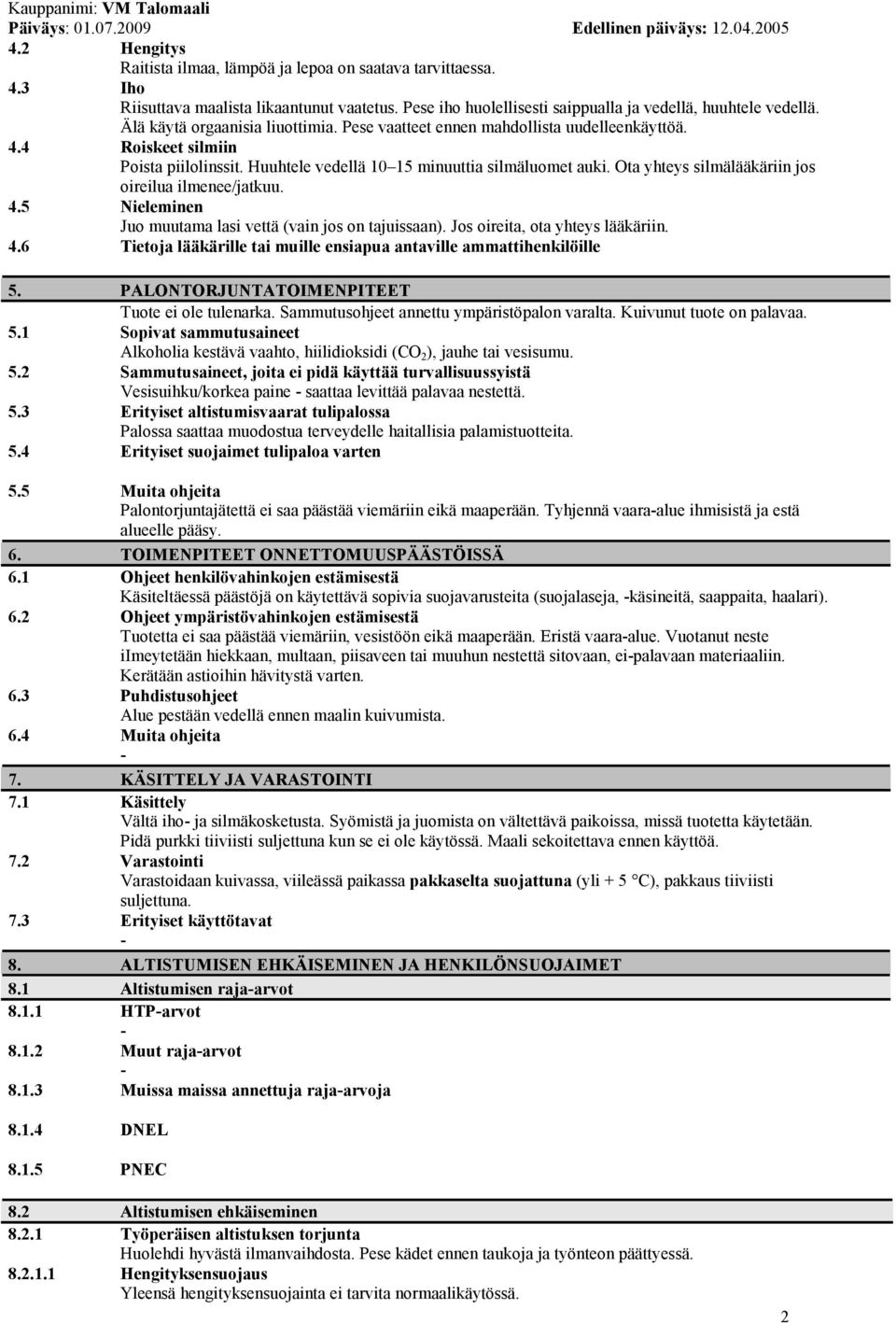 Ota yhteys silmälääkäriin jos oireilua ilmenee/jatkuu. 4.5 Nieleminen Juo muutama lasi vettä (vain jos on tajuissaan). Jos oireita, ota yhteys lääkäriin. 4.6 Tietoja lääkärille tai muille ensiapua antaville ammattihenkilöille 5.