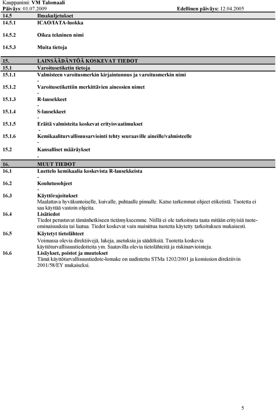 2 Kansalliset määräykset 16. MUUT TIEDOT 16.1 Luettelo kemikaalia koskevista Rlausekkeista 16.2 Koulutusohjeet 16.3 Käyttörajoitukset Maalattava hyväkuntoiselle, kuivalle, puhtaalle pinnalle.