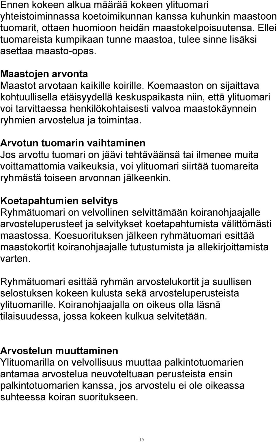 Koemaaston on sijaittava kohtuullisella etäisyydellä keskuspaikasta niin, että ylituomari voi tarvittaessa henkilökohtaisesti valvoa maastokäynnein ryhmien arvostelua ja toimintaa.