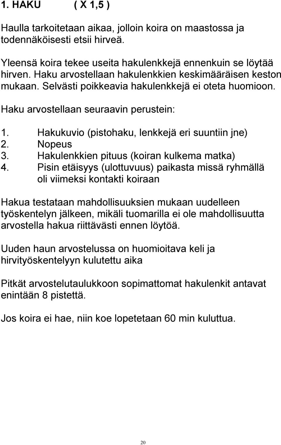 Hakukuvio (pistohaku, lenkkejä eri suuntiin jne) 2. Nopeus 3. Hakulenkkien pituus (koiran kulkema matka) 4.