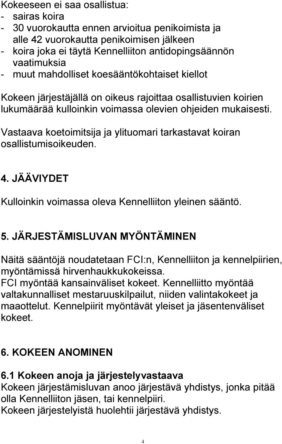 Vastaava koetoimitsija ja ylituomari tarkastavat koiran osallistumisoikeuden. 4. JÄÄVIYDET Kulloinkin voimassa oleva Kennelliiton yleinen sääntö. 5.