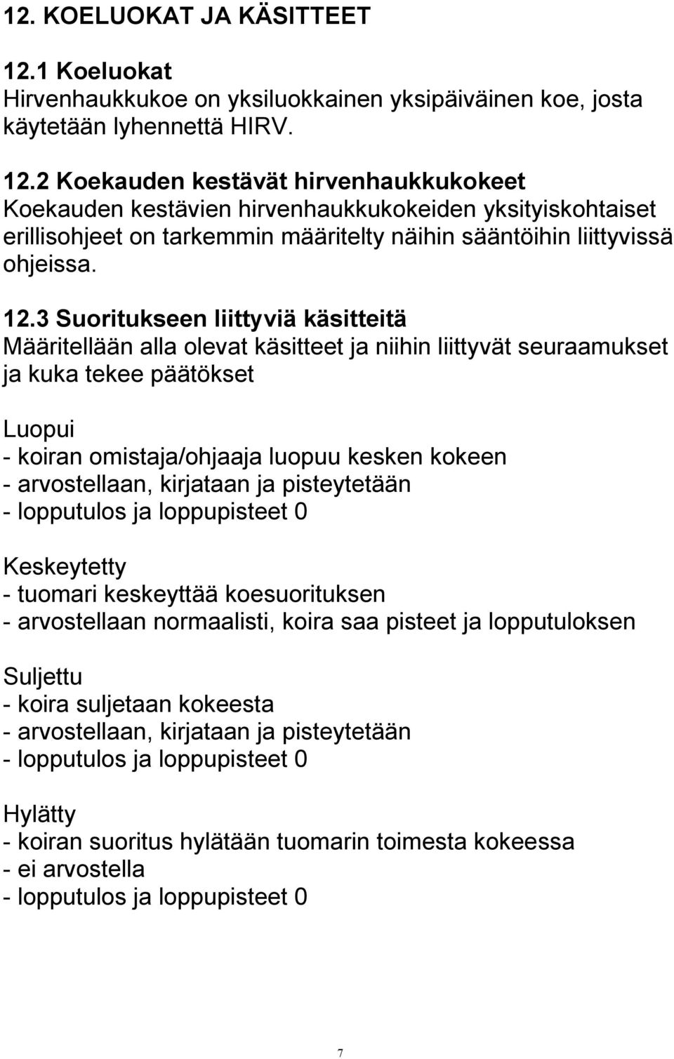 2 Koekauden kestävät hirvenhaukkukokeet Koekauden kestävien hirvenhaukkukokeiden yksityiskohtaiset erillisohjeet on tarkemmin määritelty näihin sääntöihin liittyvissä ohjeissa. 12.