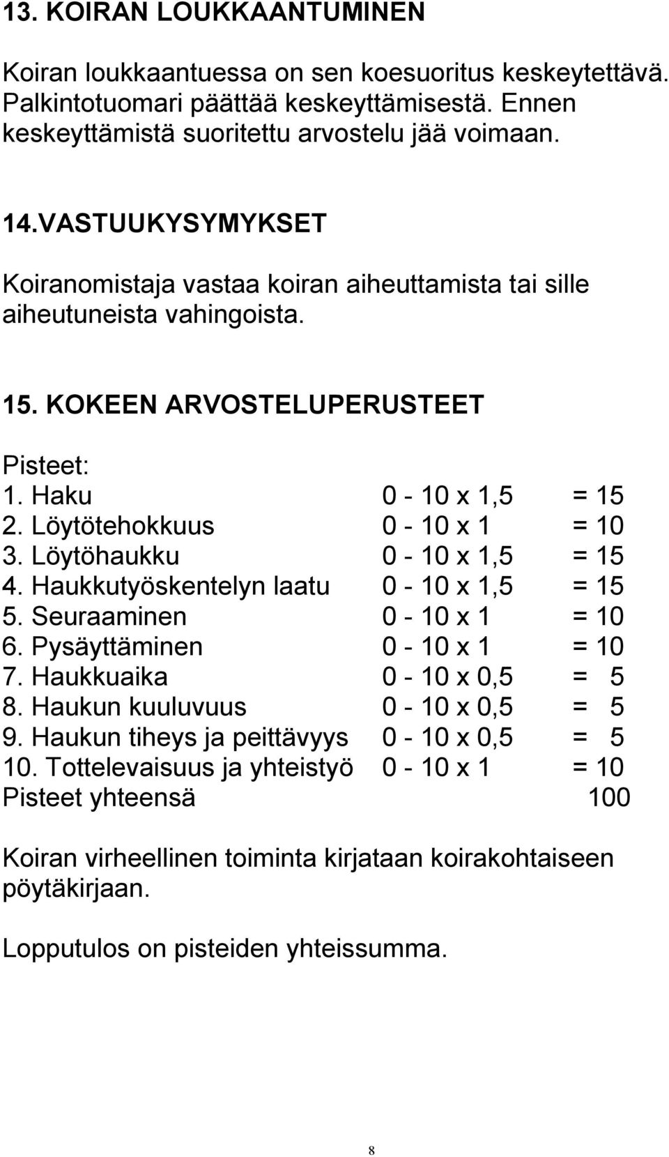 Löytöhaukku 0-10 x 1,5 = 15 4. Haukkutyöskentelyn laatu 0-10 x 1,5 = 15 5. Seuraaminen 0-10 x 1 = 10 6. Pysäyttäminen 0-10 x 1 = 10 7. Haukkuaika 0-10 x 0,5 = 5 8. Haukun kuuluvuus 0-10 x 0,5 = 5 9.