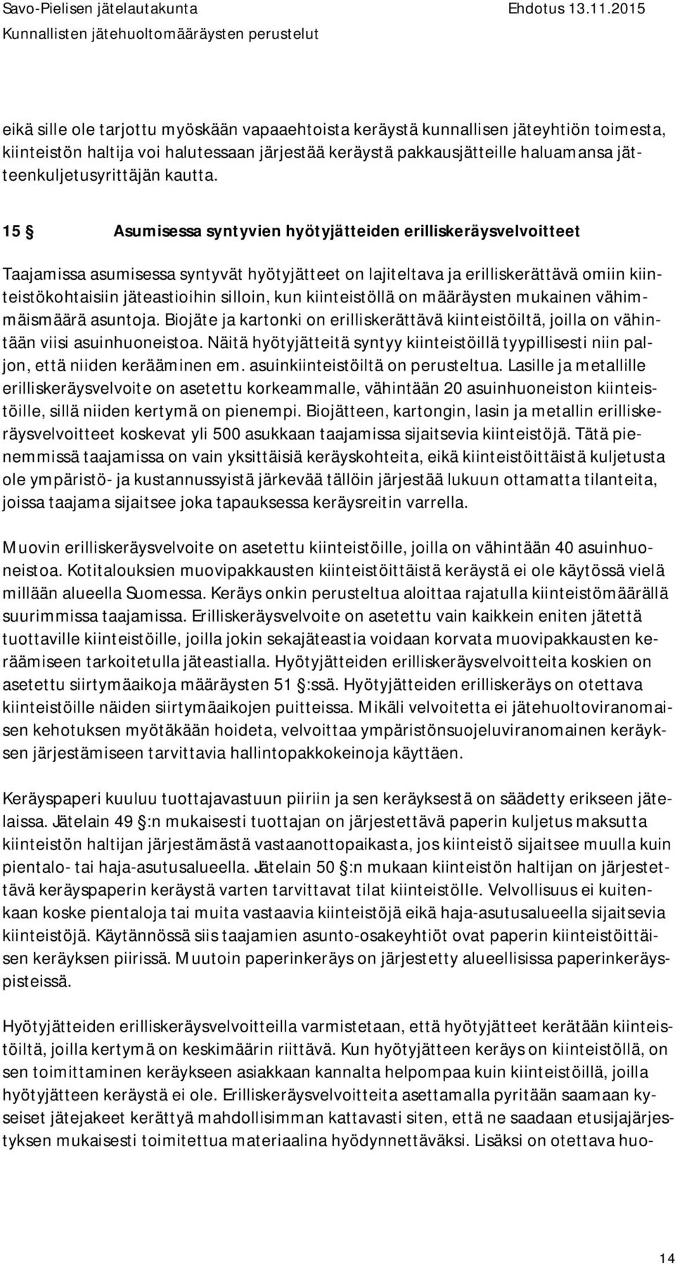 15 Asumisessa syntyvien hyötyjätteiden erilliskeräysvelvoitteet Taajamissa asumisessa syntyvät hyötyjätteet on lajiteltava ja erilliskerättävä omiin kiinteistökohtaisiin jäteastioihin silloin, kun