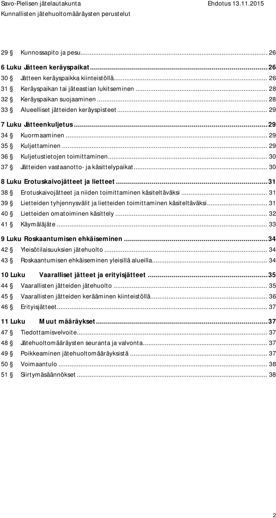 .. 30 37 Jätteiden vastaanotto- ja käsittelypaikat... 30 8 Luku Erotuskaivojätteet ja lietteet... 31 38 Erotuskaivojätteet ja niiden toimittaminen käsiteltäväksi.