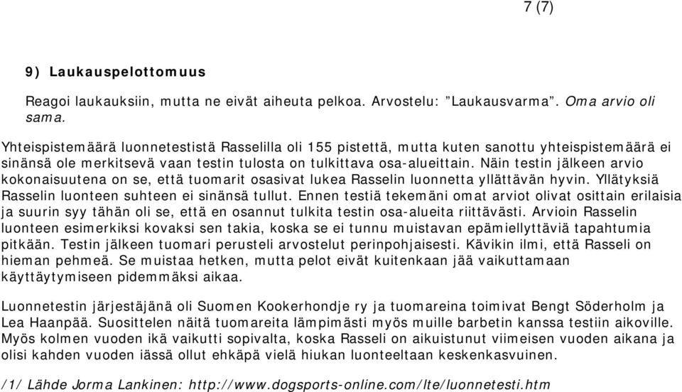 Näin testin jälkeen arvio kokonaisuutena on se, että tuomarit osasivat lukea Rasselin luonnetta yllättävän hyvin. Yllätyksiä Rasselin luonteen suhteen ei sinänsä tullut.