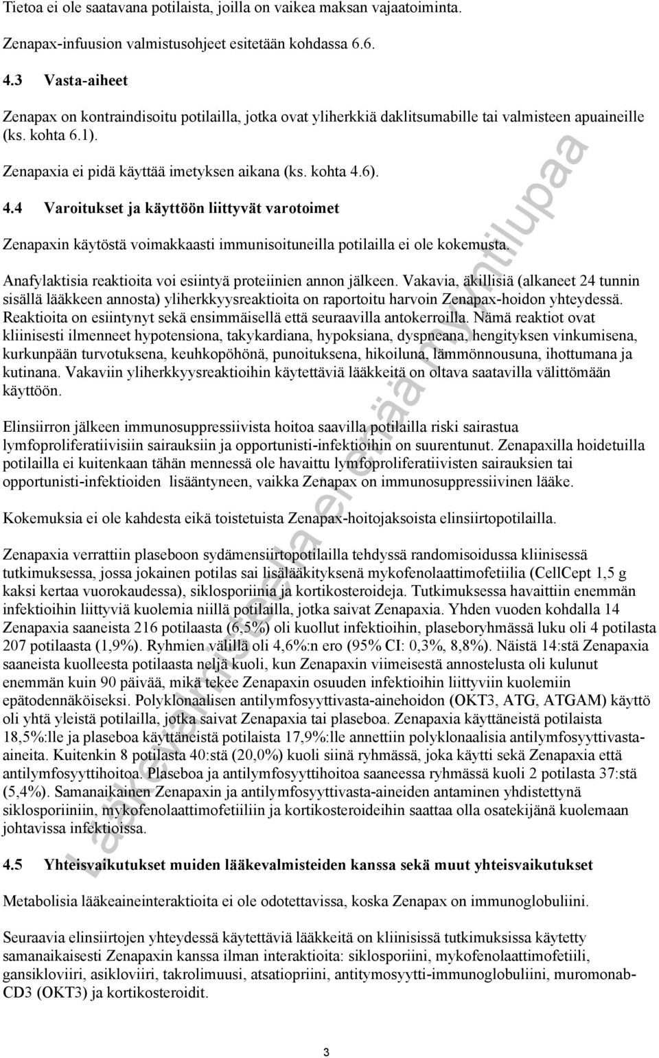 6). 4.4 Varoitukset ja käyttöön liittyvät varotoimet Zenapaxin käytöstä voimakkaasti immunisoituneilla potilailla ei ole kokemusta. Anafylaktisia reaktioita voi esiintyä proteiinien annon jälkeen.