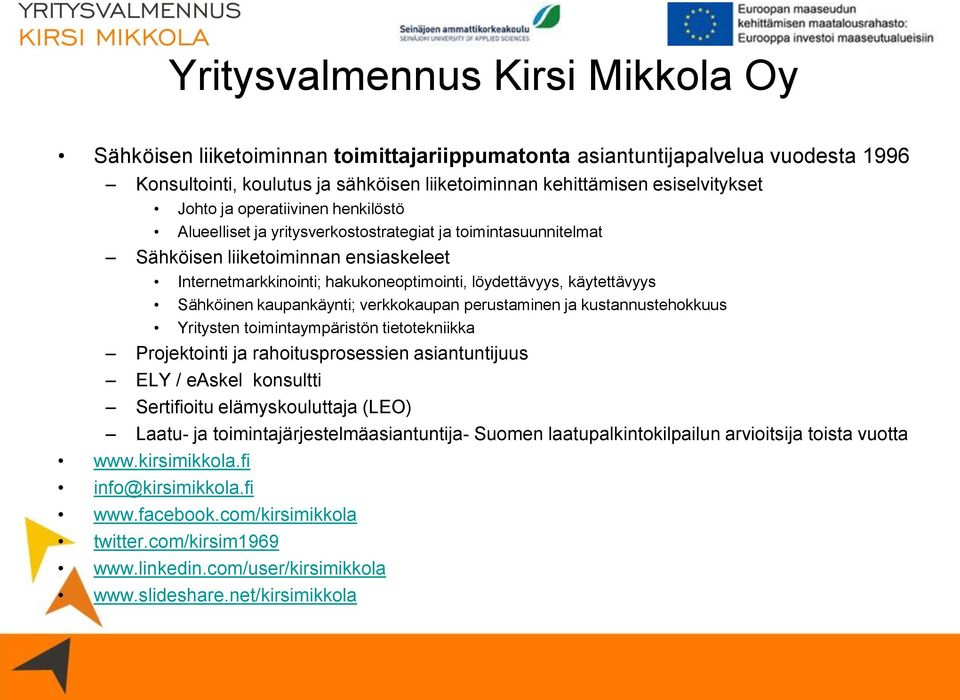 käytettävyys Sähköinen kaupankäynti; verkkokaupan perustaminen ja kustannustehokkuus Yritysten toimintaympäristön tietotekniikka Projektointi ja rahoitusprosessien asiantuntijuus ELY / easkel