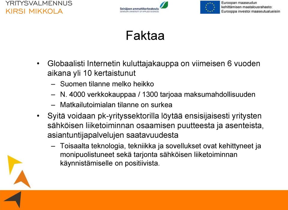 ensisijaisesti yritysten sähköisen liiketoiminnan osaamisen puutteesta ja asenteista, asiantuntijapalvelujen saatavuudesta Toisaalta