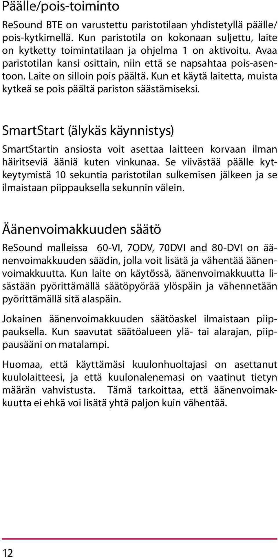 SmartStart (älykäs käynnistys) SmartStartin ansiosta voit asettaa laitteen korvaan ilman häiritseviä ääniä kuten vinkunaa.