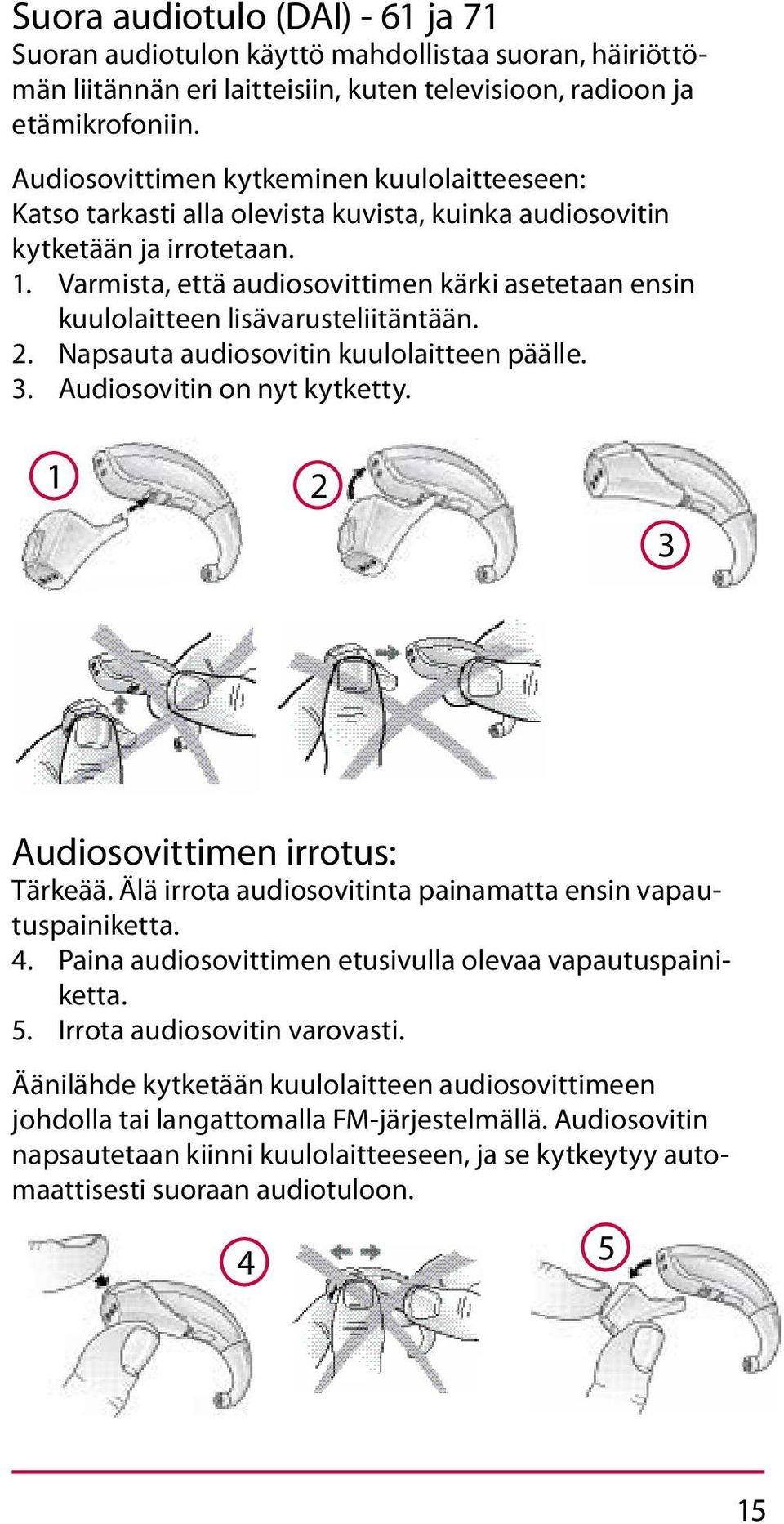 Varmista, että audiosovittimen kärki asetetaan ensin kuulolaitteen lisävarusteliitäntään. 2. Napsauta audiosovitin kuulolaitteen päälle. 3. Audiosovitin on nyt kytketty.