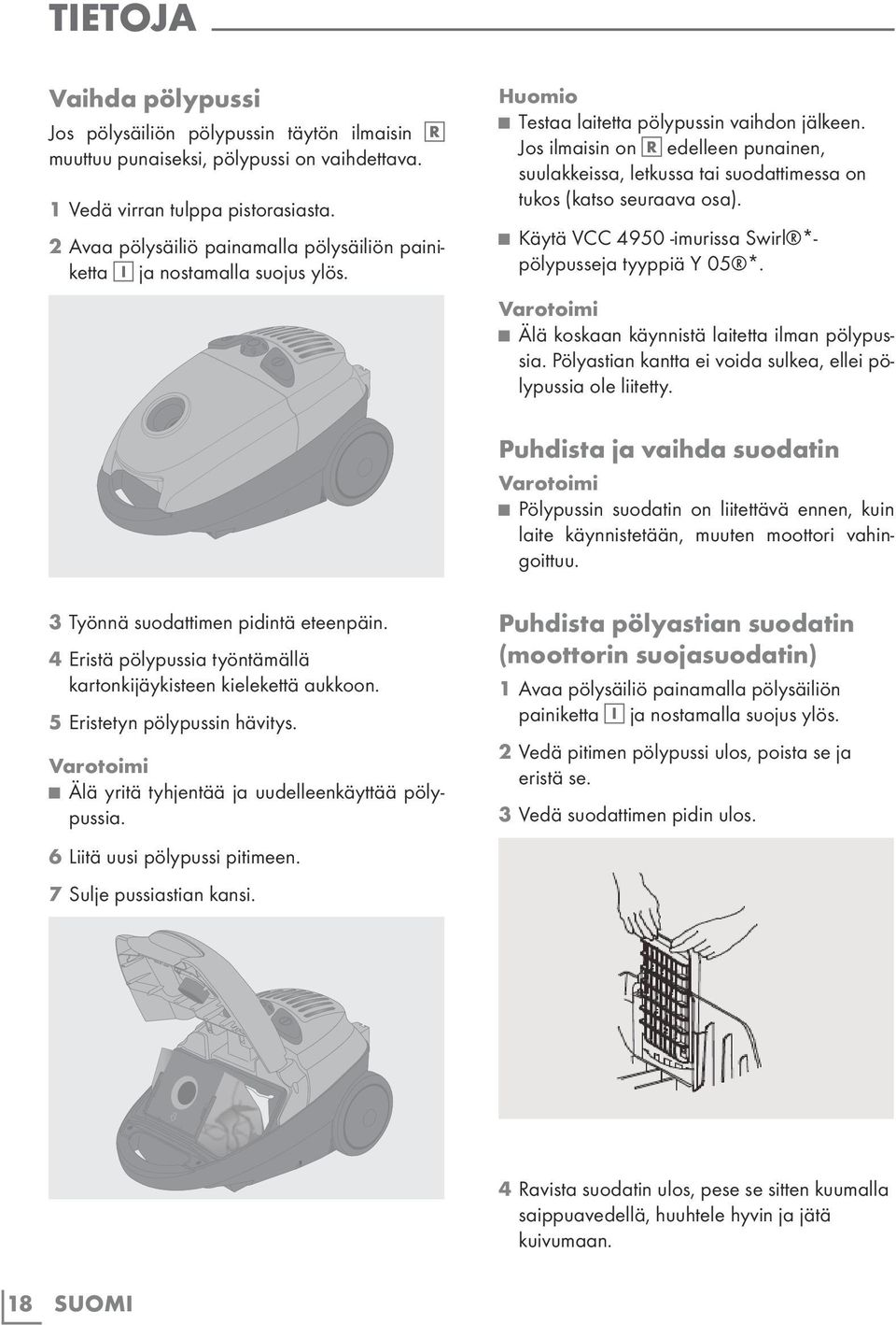 Jos ilmaisin on R edelleen punainen, suulakkeissa, letkussa tai suodattimessa on tukos (katso seuraava osa). Käytä VCC 4950 -imurissa Swirl *- pölypusseja tyyppiä Y 05 *.