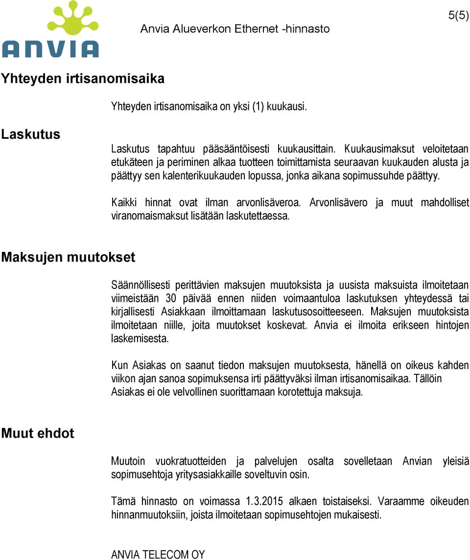 Kaikki hinnat ovat ilman arvonlisäveroa. Arvonlisävero ja muut mahdolliset viranomaismaksut lisätään laskutettaessa.