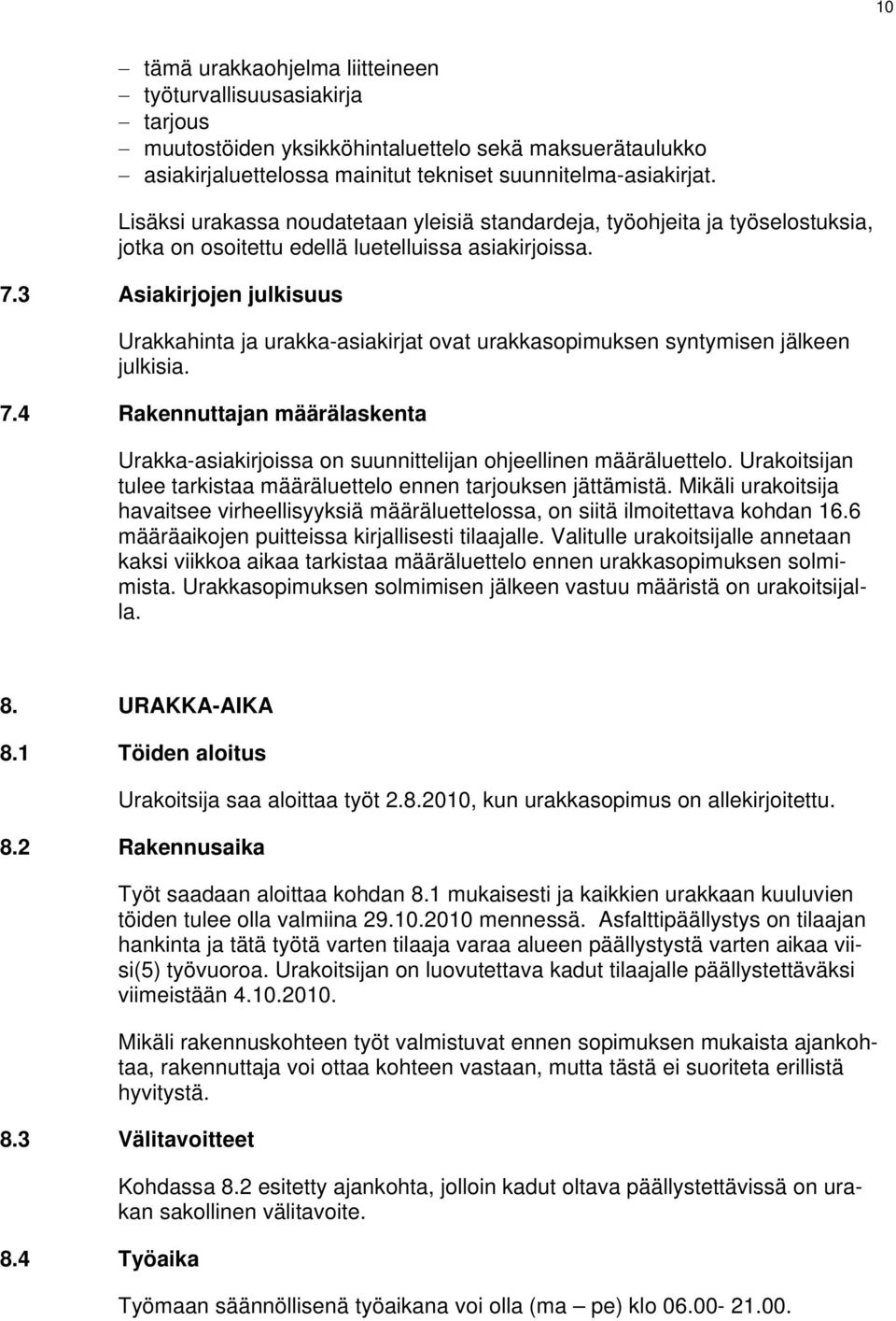 3 Asiakirjojen julkisuus Urakkahinta ja urakka-asiakirjat ovat urakkasopimuksen syntymisen jälkeen julkisia. 7.