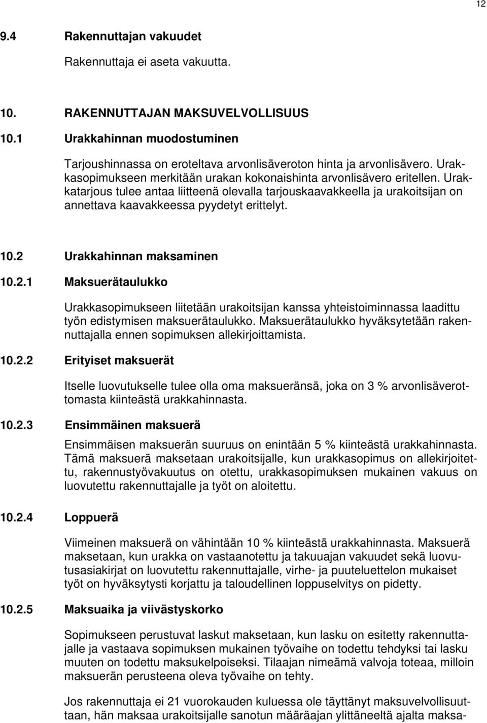 10.2 Urakkahinnan maksaminen 10.2.1 Maksuerätaulukko Urakkasopimukseen liitetään urakoitsijan kanssa yhteistoiminnassa laadittu työn edistymisen maksuerätaulukko.