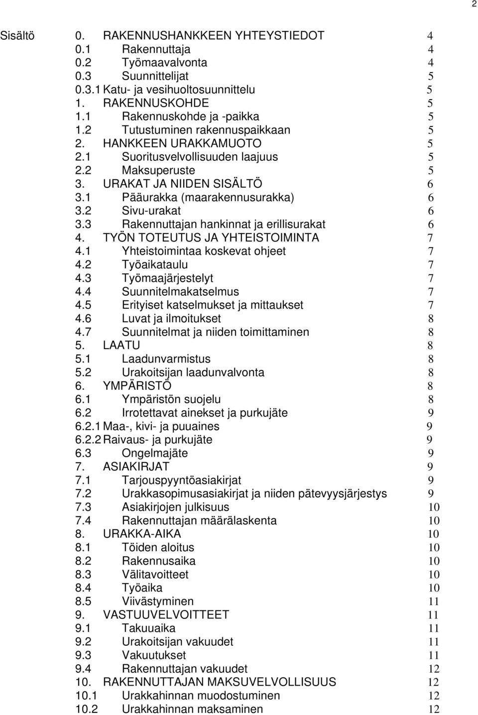 2 Sivu-urakat 6 3.3 Rakennuttajan hankinnat ja erillisurakat 6 4. TYÖN TOTEUTUS JA YHTEISTOIMINTA 7 4.1 Yhteistoimintaa koskevat ohjeet 7 4.2 Työaikataulu 7 4.3 Työmaajärjestelyt 7 4.