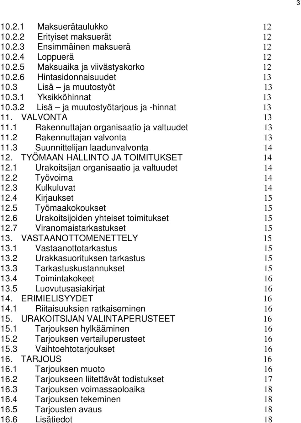 3 Suunnittelijan laadunvalvonta 14 12. TYÖMAAN HALLINTO JA TOIMITUKSET 14 12.1 Urakoitsijan organisaatio ja valtuudet 14 12.2 Työvoima 14 12.3 Kulkuluvat 14 12.4 Kirjaukset 15 12.