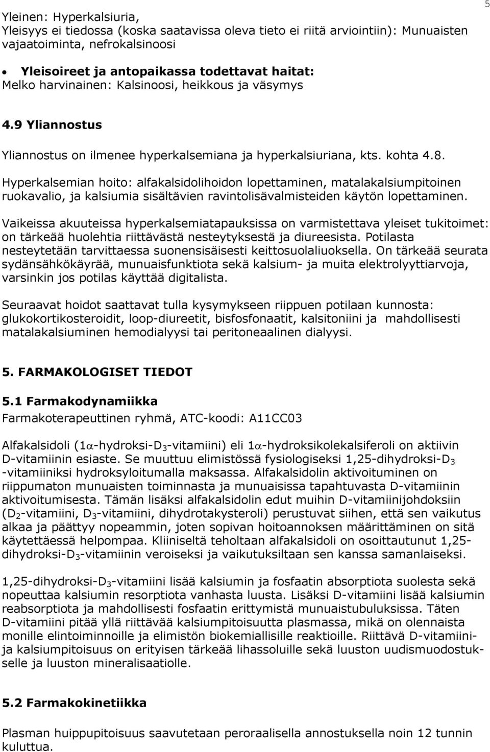 Hyperkalsemian hoito: alfakalsidolihoidon lopettaminen, matalakalsiumpitoinen ruokavalio, ja kalsiumia sisältävien ravintolisävalmisteiden käytön lopettaminen.