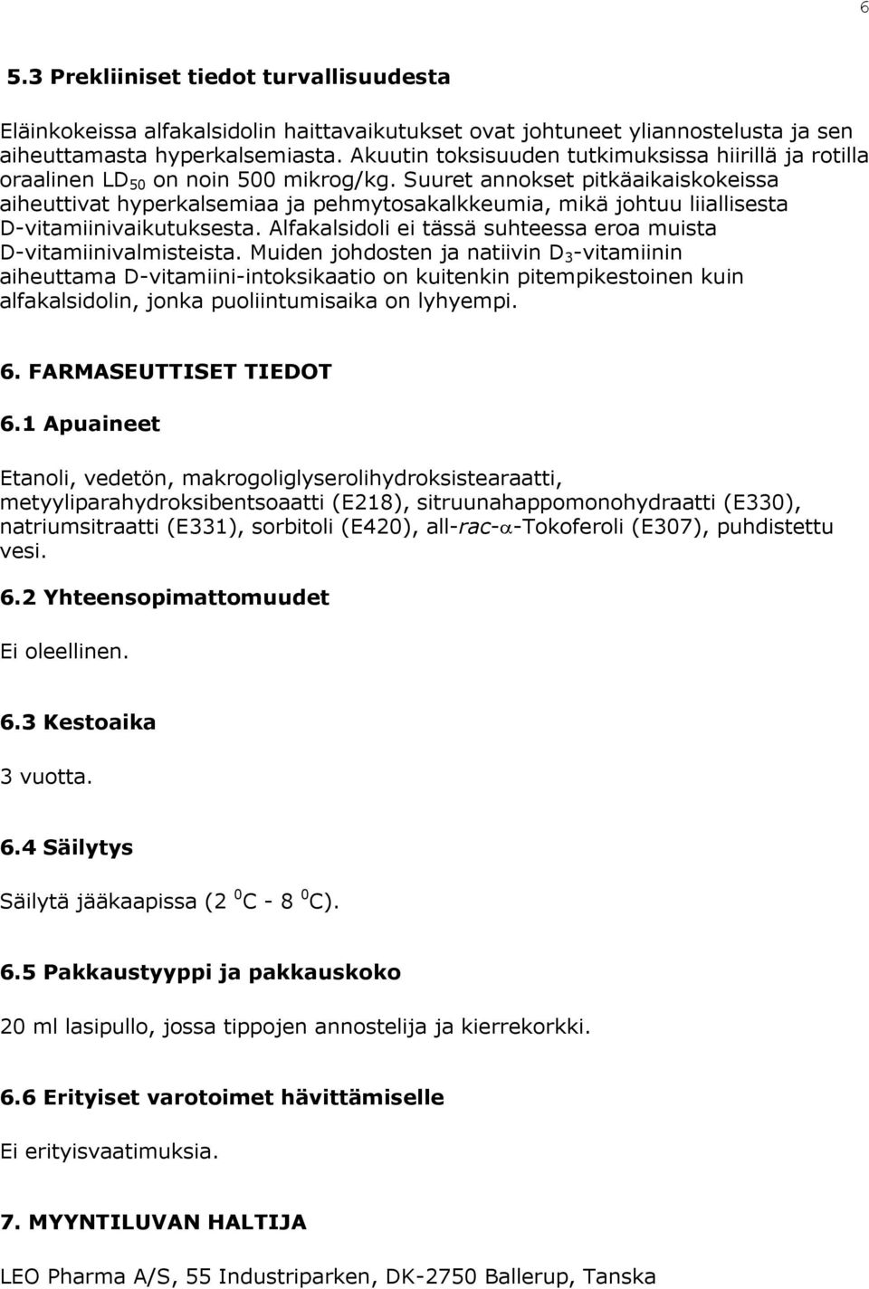 Suuret annokset pitkäaikaiskokeissa aiheuttivat hyperkalsemiaa ja pehmytosakalkkeumia, mikä johtuu liiallisesta D-vitamiinivaikutuksesta.