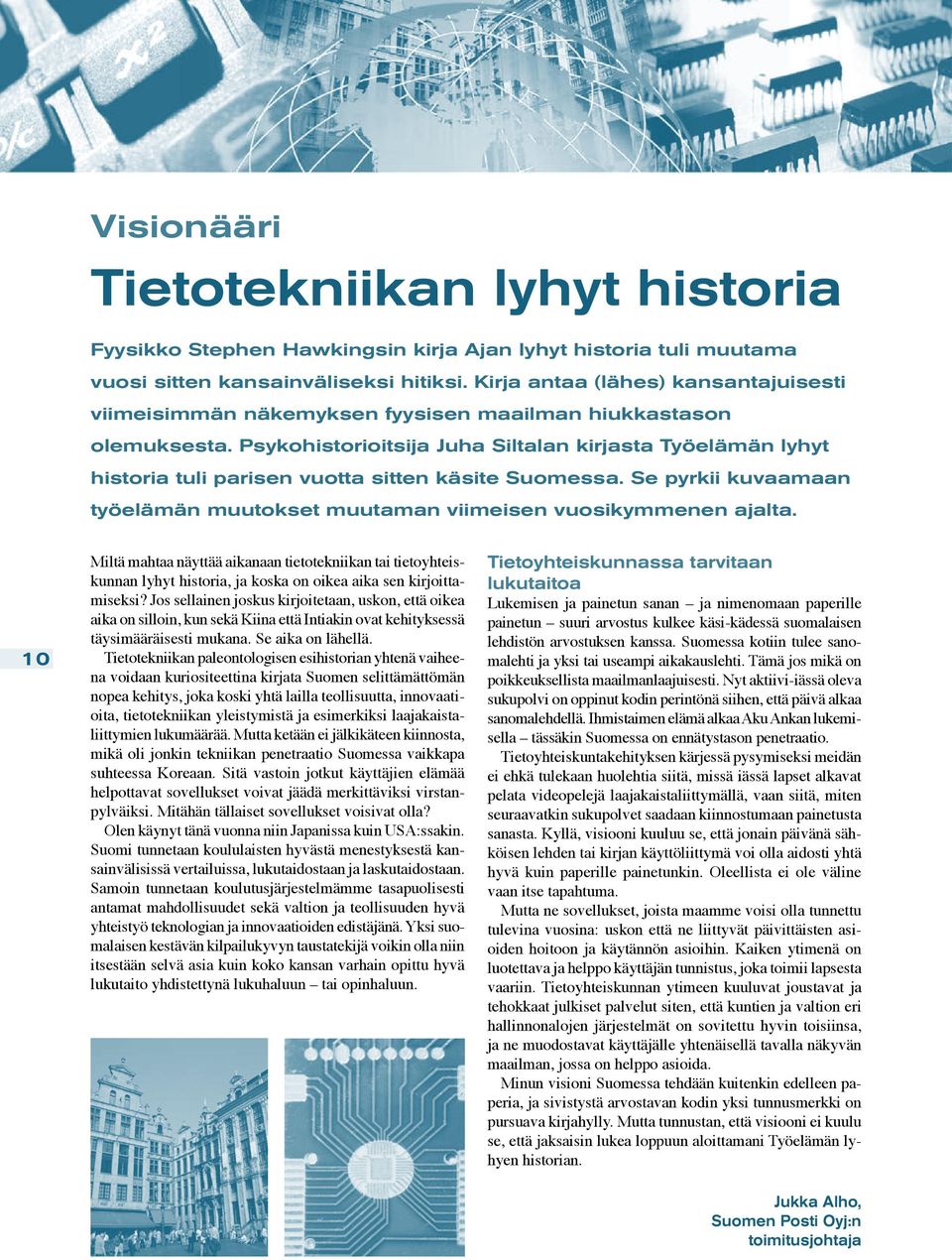 Psykohistorioitsija Juha Siltalan kirjasta Työelämän lyhyt historia tuli parisen vuotta sitten käsite Suomessa. Se pyrkii kuvaamaan työelämän muutokset muutaman viimeisen vuosikymmenen ajalta.