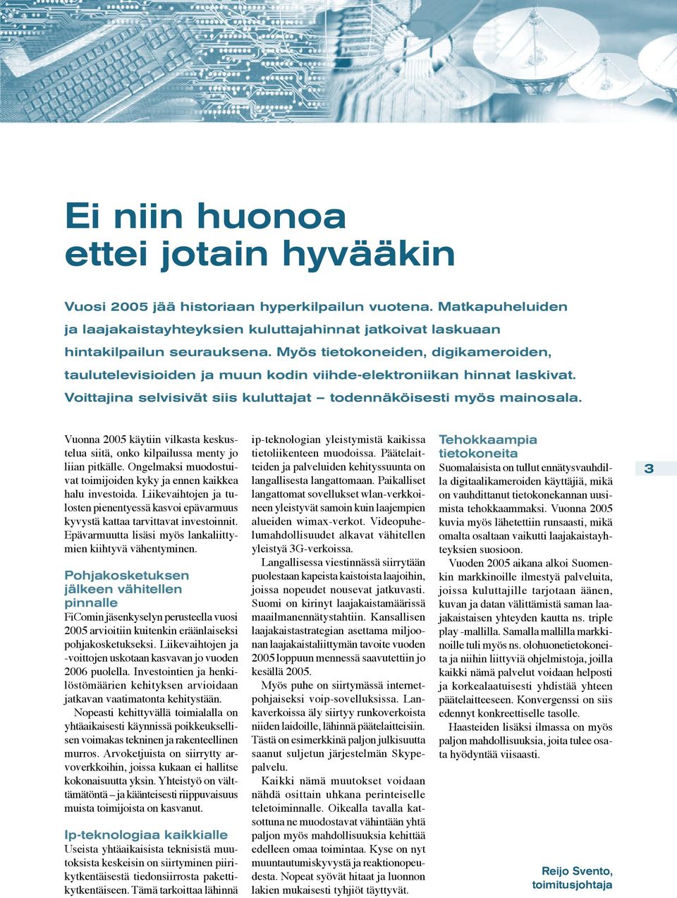 Vuonna 2005 käytiin vilkasta keskustelua siitä, onko kilpailussa menty jo liian pitkälle. Ongelmaksi muodostuivat toimijoiden kyky ja ennen kaikkea halu investoida.