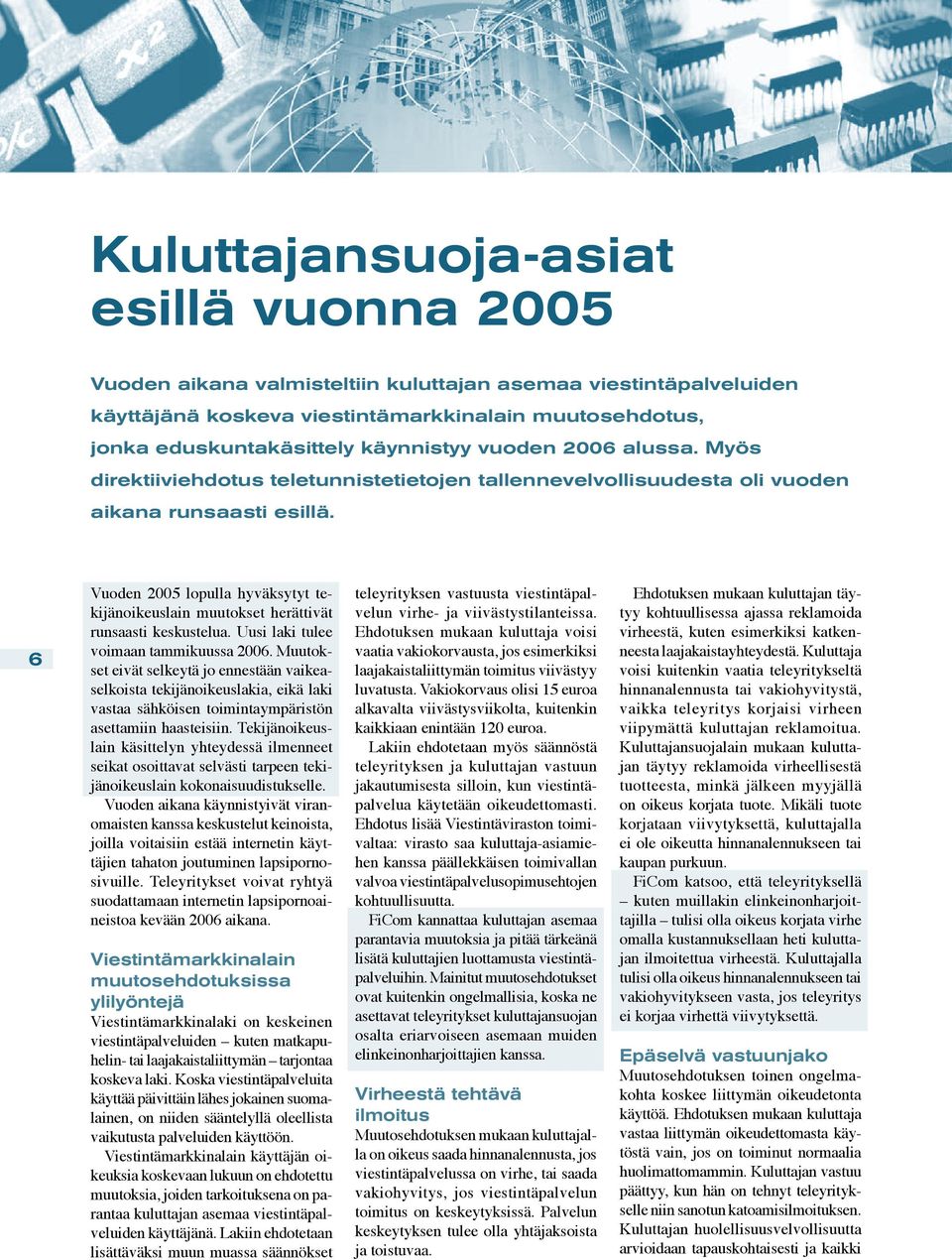 6 Vuoden 2005 lopulla hyväksytyt tekijänoikeuslain muutokset herättivät runsaasti keskustelua. Uusi laki tulee voimaan tammikuussa 2006.