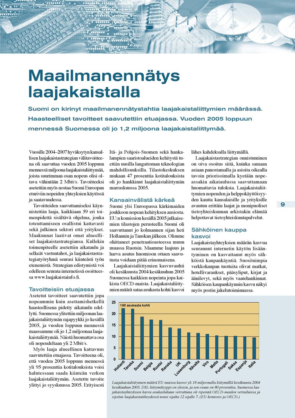 Vuosille 2004 2007 hyväksytyn kansallisen laajakaistastrategian välitavoitteena oli saavuttaa vuoden 2005 loppuun mennessä miljoona laajakaistaliittymää, joista suurimman osan nopeus olisi oltava