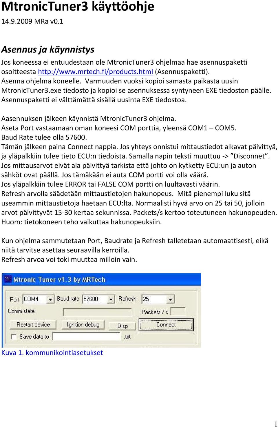 Asennuspaketti ei välttämättä sisällä uusinta EXE tiedostoa. Aasennuksen jälkeen käynnistä MtronicTuner3 ohjelma. Aseta Port vastaamaan oman koneesi COM porttia, yleensä COM1 COM5.