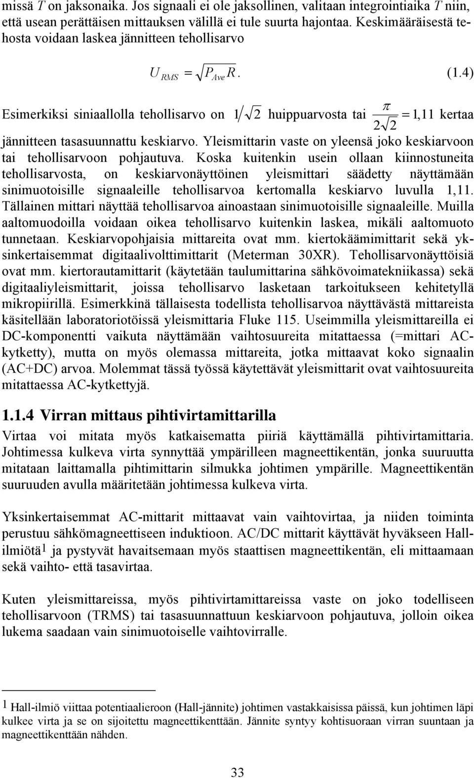 4) RMS Ave Esimerkiksi siniaallolla tehollisarvo on 1 2 huippuarvosta tai π = 111, kertaa 2 2 jännitteen tasasuunnattu keskiarvo.